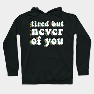 Tired But Never Of You Hoodie